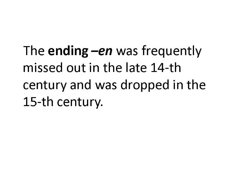 The ending –en was frequently missed out in the late 14-th century and was